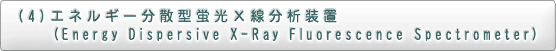 (4)GlM[U^uw͑u(Energy Dispersive X-Ray Fluorescence Spectrometer))